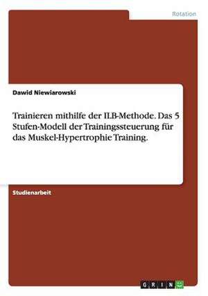 Trainieren mithilfe der ILB-Methode. Das 5 Stufen-Modell der Trainingssteuerung für das Muskel-Hypertrophie Training. de Dawid Niewiarowski