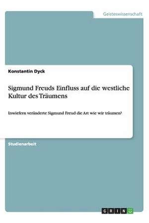 Sigmund Freuds Einfluss auf die westliche Kultur des Träumens de Konstantin Dyck