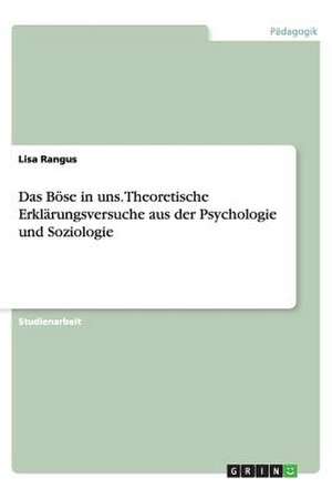 Das Böse in uns. Theoretische Erklärungsversuche aus der Psychologie und Soziologie de Lisa Rangus