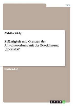 Zulässigkeit und Grenzen der Anwaltswerbung mit der Bezeichnung "Spezialist" de Christina König