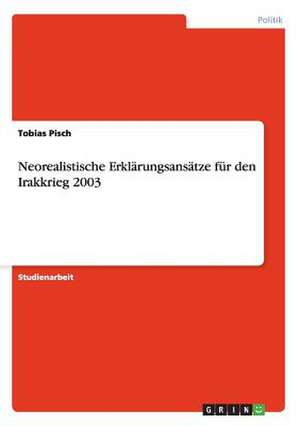 Neorealistische Erklärungsansätze für den Irakkrieg 2003 de Tobias Pisch