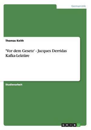 'Vor dem Gesetz' - Jacques Derridas Kafka-Lektüre de Thomas Keith