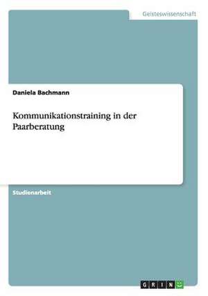 Kommunikationstraining in der Paarberatung de Daniela Bachmann