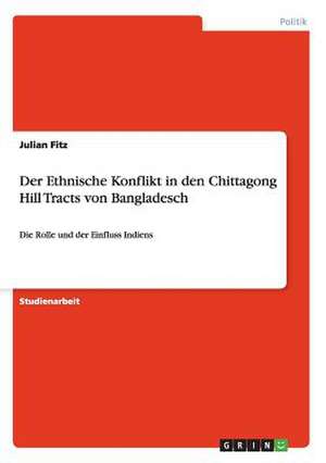 Der Ethnische Konflikt in den Chittagong Hill Tracts von Bangladesch de Julian Fitz