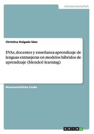 EVAs, docentes y enseñanza-aprendizaje de lenguas extranjeras en modelos híbridos de aprendizaje (blended learning) de Christina Holgado Sáez