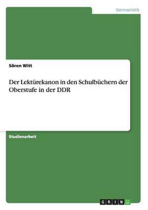 Der Lektürekanon in den Schulbüchern der Oberstufe in der DDR de Sören Witt