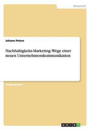 Nachhaltigkeits-Marketing: Wege einer neuen Unternehmenskommunikation de Johann Peters