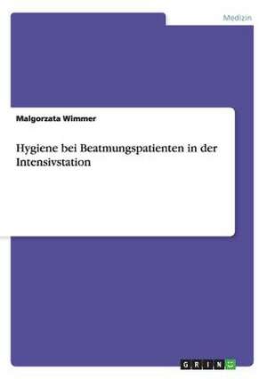 Hygiene bei Beatmungspatienten in der Intensivstation de Malgorzata Wimmer