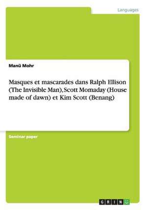 Masques et mascarades dans Ralph Ellison (The Invisible Man), Scott Momaday (House made of dawn) et Kim Scott (Benang) de Manü Mohr