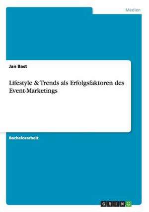 Lifestyle & Trends als Erfolgsfaktoren des Event-Marketings de Jan Bast