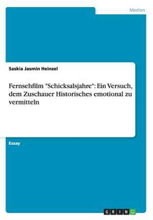 Fernsehfilm "Schicksalsjahre": Ein Versuch, dem Zuschauer Historisches emotional zu vermitteln de Saskia Jasmin Heinzel