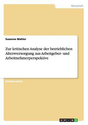 Zur kritischen Analyse der betrieblichen Altersversorgung aus Arbeitgeber- und Arbeitnehmerperspektive de Susanne Mahler