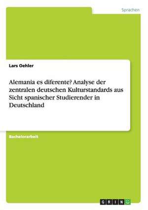 Alemania es diferente? Analyse der zentralen deutschen Kulturstandards aus Sicht spanischer Studierender in Deutschland de Lars Oehler