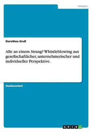 Alle an einem Strang? Whistleblowing aus gesellschaftlicher, unternehmerischer und individueller Perspektive. de Dorothea Gruß