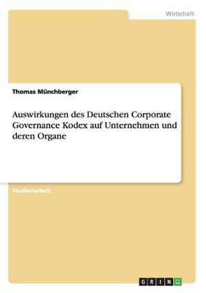 Auswirkungen des Deutschen Corporate Governance Kodex auf Unternehmen und deren Organe de Thomas Münchberger