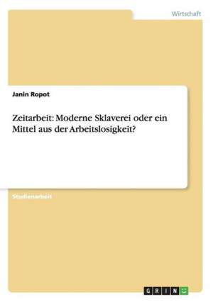 Zeitarbeit: Moderne Sklaverei oder ein Mittel aus der Arbeitslosigkeit? de Janin Ropot