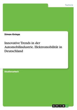 Innovative Trends in der Automobilindustrie. Elektromobilität in Deutschland de Simon Knieps