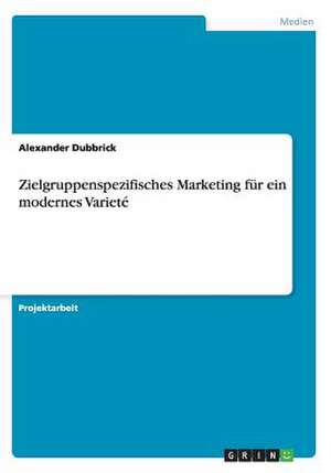 Zielgruppenspezifisches Marketing für ein modernes Varieté de Alexander Dubbrick