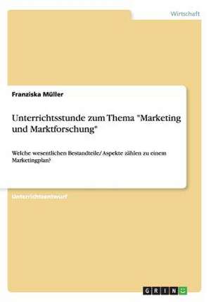 Unterrichtsstunde zum Thema "Marketing und Marktforschung" de Franziska Müller