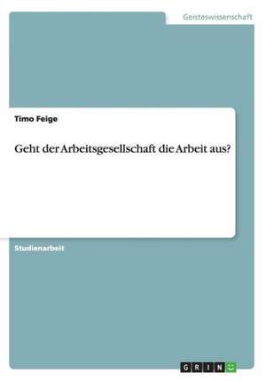 Geht der Arbeitsgesellschaft die Arbeit aus? de Timo Feige