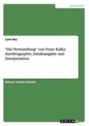 "Die Verwandlung" von Franz Kafka: Kurzbiographie, Inhaltsangabe und Interpretation de Lynn Bay