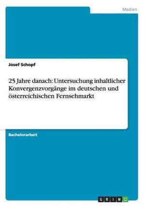 25 Jahre danach: Untersuchung inhaltlicher Konvergenzvorgänge im deutschen und österreichischen Fernsehmarkt de Josef Schopf