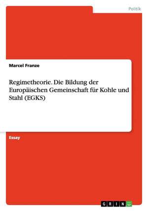 Regimetheorie. Die Bildung der Europäischen Gemeinschaft für Kohle und Stahl (EGKS) de Michael Maier