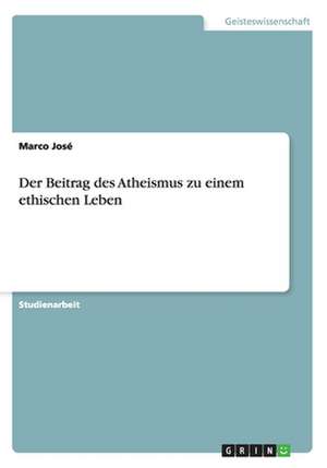 Der Beitrag des Atheismus zu einem ethischen Leben de Marco José