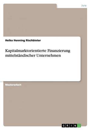 Kapitalmarktorientierte Finanzierung mittelständischer Unternehmen de Heiko Henning Rischbieter