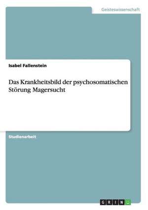 Das Krankheitsbild der psychosomatischen Störung Magersucht de Isabel Fallenstein