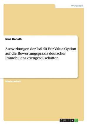 Auswirkungen der IAS 40 Fair Value-Option auf die Bewertungspraxis deutscher Immobilienaktiengesellschaften de Nina Donath