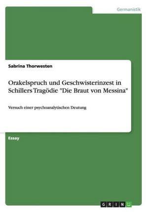 Orakelspruch und Geschwisterinzest in Schillers Tragödie "Die Braut von Messina" de Sabrina Thorwesten