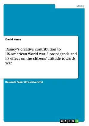 Disney's creative contribution to US-American World War 2 propaganda and its effect on the citizens' attitude towards war de David Hesse