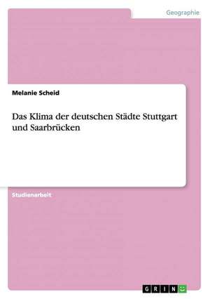 Das Klima der deutschen Städte Stuttgart und Saarbrücken de Melanie Scheid