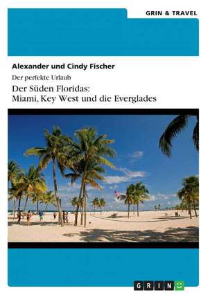 Der Süden Floridas: Miami, Key West und die Everglades de Alexander Fischer