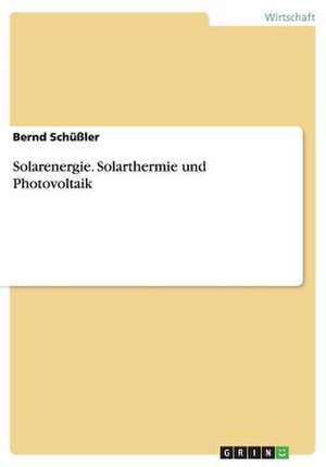 Solarenergie. Solarthermie und Photovoltaik de Bernd Schüßler