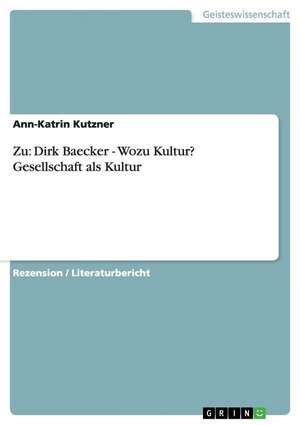 Zu: Dirk Baecker - Wozu Kultur? Gesellschaft als Kultur de Ann-Katrin Kutzner