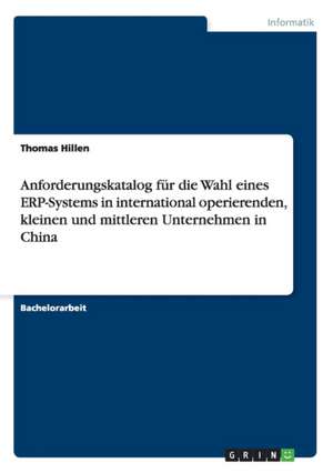 Anforderungskatalog für die Wahl eines ERP-Systems in international operierenden, kleinen und mittleren Unternehmen in China de Thomas Hillen