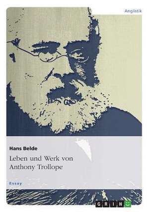 Leben und Werk von Anthony Trollope de Hans Belde