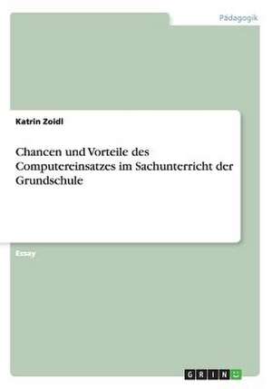 Chancen und Vorteile des Computereinsatzes im Sachunterricht der Grundschule de Katrin Zoidl