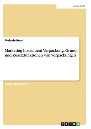 Marketing-Instrument Verpackung.Grund- und Zusatzfunktionen von Verpackungen de Melanie Roos