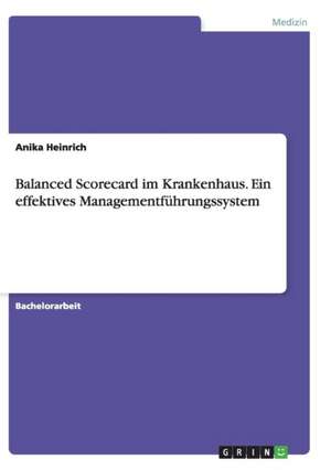 Balanced Scorecard im Krankenhaus. Ein effektives Managementführungssystem de Anika Heinrich