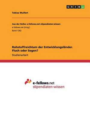 Rohstoffreichtum der Entwicklungsländer. Fluch oder Segen? de Tobias Wulfert