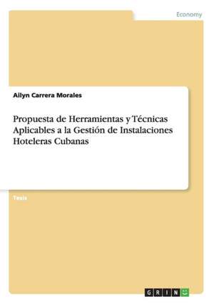 Propuesta de Herramientas y Técnicas Aplicables a la Gestión de Instalaciones Hoteleras Cubanas de Ailyn Carrera Morales