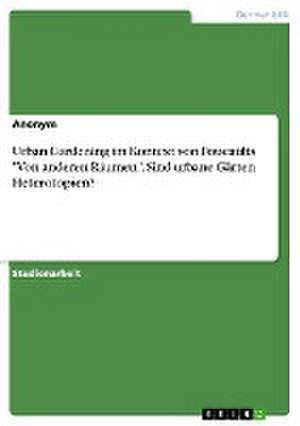 Urban Gardening im Kontext von Foucaults "Von anderen Räumen". Sind urbane Gärten Heterotopien?