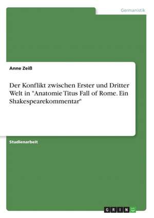 Der Konflikt zwischen Erster und Dritter Welt in "Anatomie Titus Fall of Rome. Ein Shakespearekommentar" de Anne Zeiß