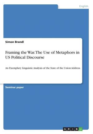 Framing the War. the Use of Metaphors in Us Political Discourse de Simon Brandl