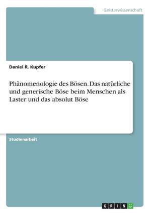 Phänomenologie des Bösen. Das natürliche und generische Böse beim Menschen als Laster und das absolut Böse de Daniel R. Kupfer