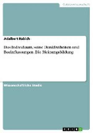 Das Individuum, seine Denkfreiheiten und Beeinflussungen. Die Meinungsbildung de Adalbert Rabich