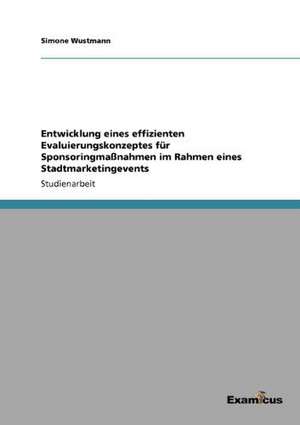 Entwicklung Eines Effizienten Evaluierungskonzeptes Fur Sponsoringmassnahmen Im Rahmen Eines Stadtmarketingevents: Ein Verhangnisvoller Racheakt Der Tito-Partisanen? de Simone Wustmann